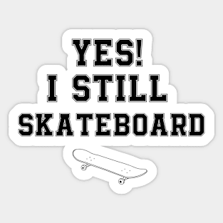 Yes! I Still Skateboard Sticker